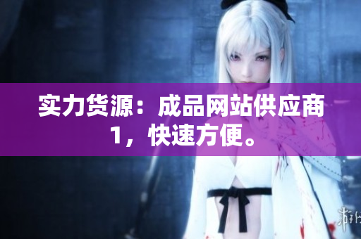 实力货源：成品网站供应商1，快速方便。