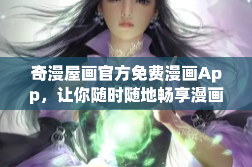 奇漫屋画官方免费漫画App，让你随时随地畅享漫画世界