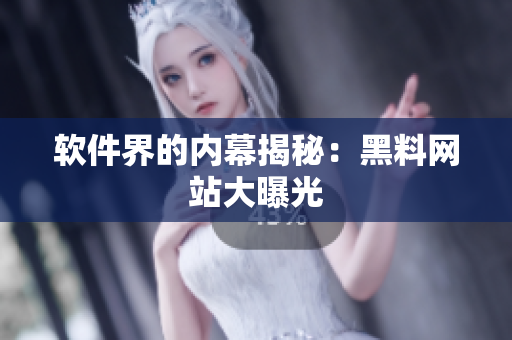 软件界的内幕揭秘：黑料网站大曝光