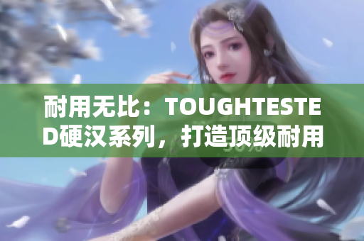 耐用无比：TOUGHTESTED硬汉系列，打造顶级耐用耳机