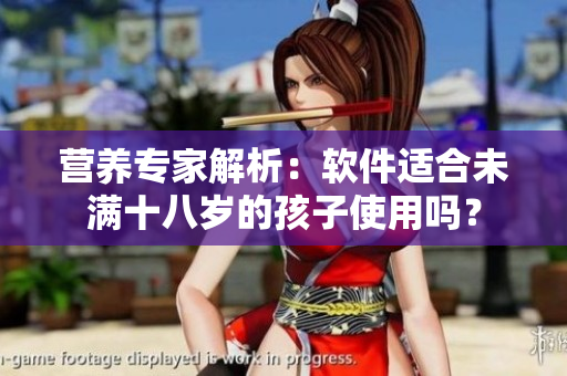 营养专家解析：软件适合未满十八岁的孩子使用吗？