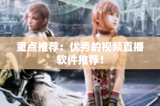 重点推荐：优秀的视频直播软件推荐！