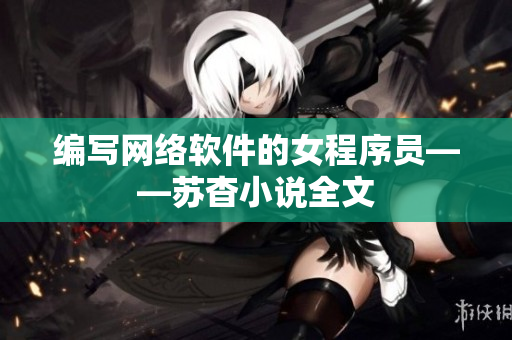 编写网络软件的女程序员——苏杳小说全文