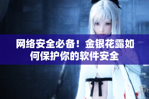 网络安全必备！金银花露如何保护你的软件安全