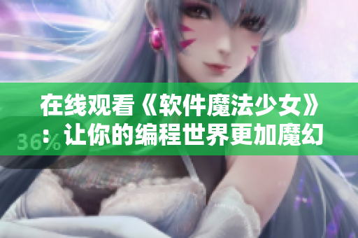 在线观看《软件魔法少女》：让你的编程世界更加魔幻！