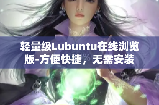 轻量级Lubuntu在线浏览版-方便快捷，无需安装