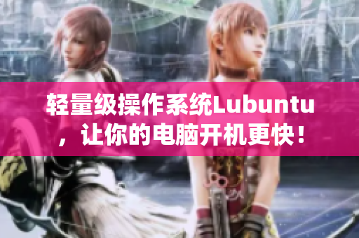 轻量级操作系统Lubuntu，让你的电脑开机更快！
