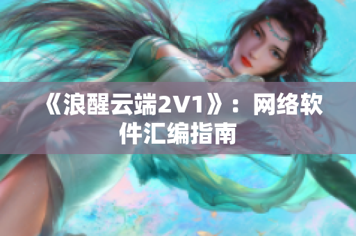 《浪醒云端2V1》：网络软件汇编指南