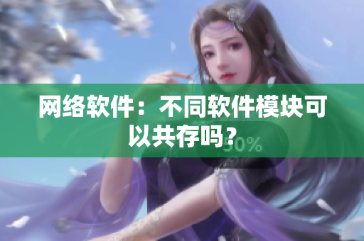 网络软件：不同软件模块可以共存吗？