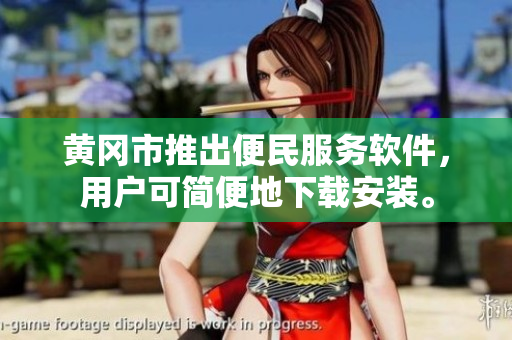 黄冈市推出便民服务软件，用户可简便地下载安装。