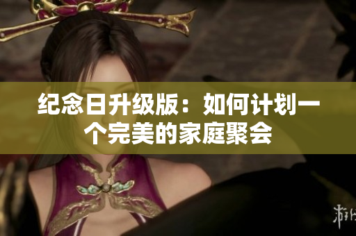 纪念日升级版：如何计划一个完美的家庭聚会