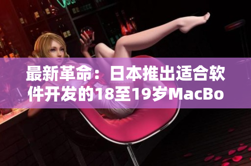最新革命：日本推出适合软件开发的18至19岁MacBook Pro