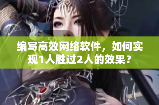 编写高效网络软件，如何实现1人胜过2人的效果？