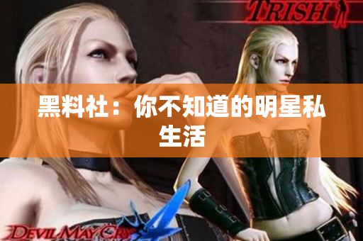 黑料社：你不知道的明星私生活