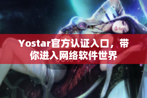 Yostar官方认证入口，带你进入网络软件世界