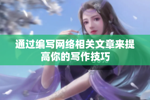 通过编写网络相关文章来提高你的写作技巧