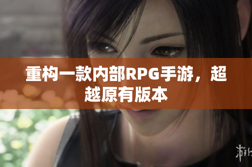 重构一款内部RPG手游，超越原有版本