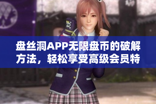 盘丝洞APP无限盘币的破解方法，轻松享受高级会员特权