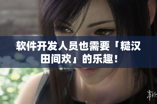 软件开发人员也需要「糙汉田间欢」的乐趣！
