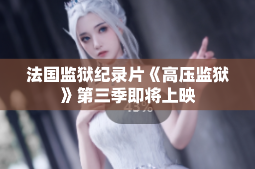 法国监狱纪录片《高压监狱》第三季即将上映