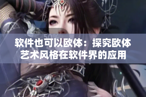 软件也可以欧体：探究欧体艺术风格在软件界的应用