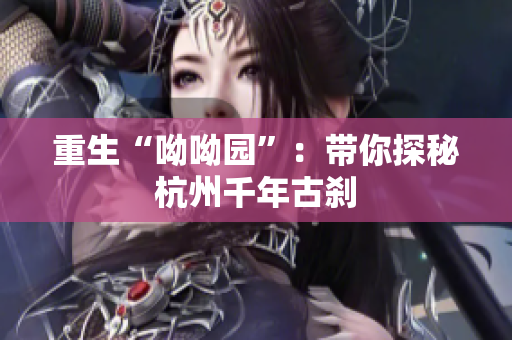 重生“呦呦园”：带你探秘杭州千年古刹