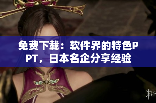 免费下载：软件界的特色PPT，日本名企分享经验