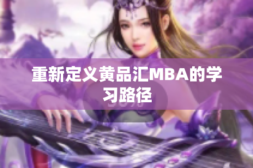 重新定义黄品汇MBA的学习路径