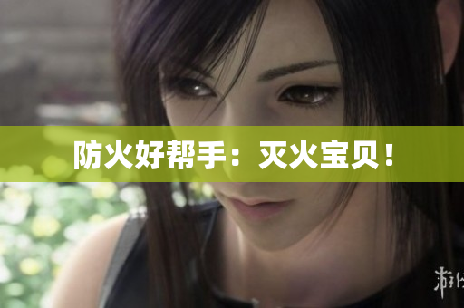 防火好帮手：灭火宝贝！