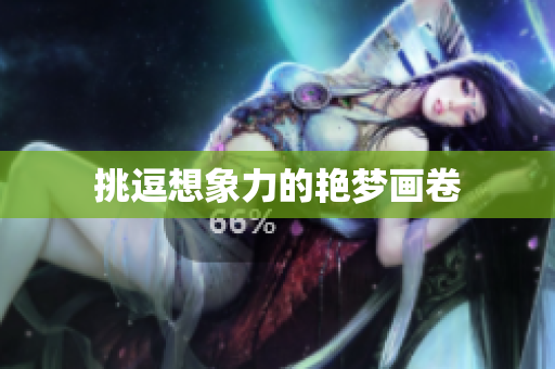 挑逗想象力的艳梦画卷