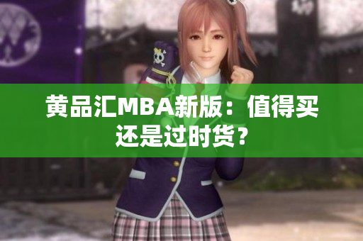 黄品汇MBA新版：值得买还是过时货？