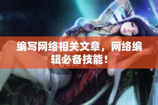 编写网络相关文章，网络编辑必备技能！