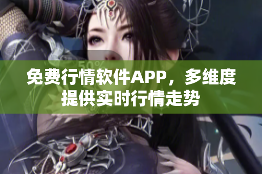 免费行情软件APP，多维度提供实时行情走势
