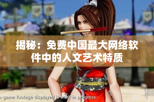 揭秘：免费中国最大网络软件中的人文艺术特质