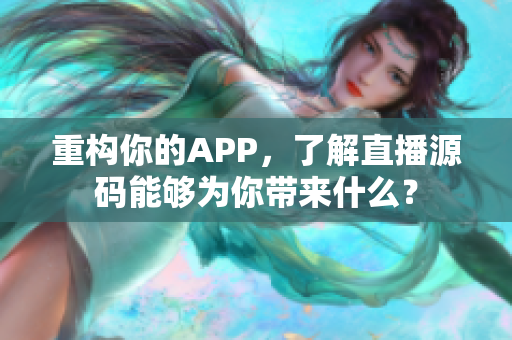 重构你的APP，了解直播源码能够为你带来什么？