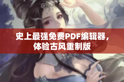 史上最强免费PDF编辑器，体验古风重制版
