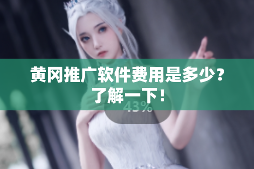 黄冈推广软件费用是多少？了解一下！