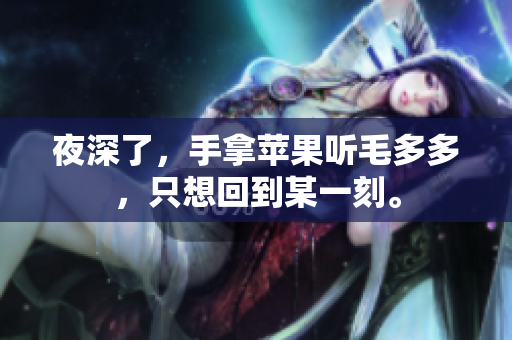 夜深了，手拿苹果听毛多多，只想回到某一刻。