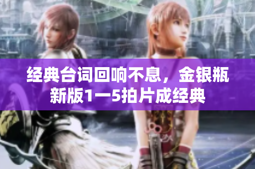 经典台词回响不息，金银瓶新版1一5拍片成经典