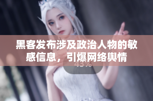 黑客发布涉及政治人物的敏感信息，引爆网络舆情