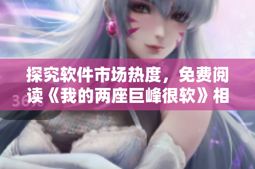 探究软件市场热度，免费阅读《我的两座巨峰很软》相关小说