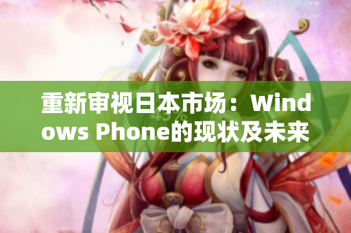 重新审视日本市场：Windows Phone的现状及未来