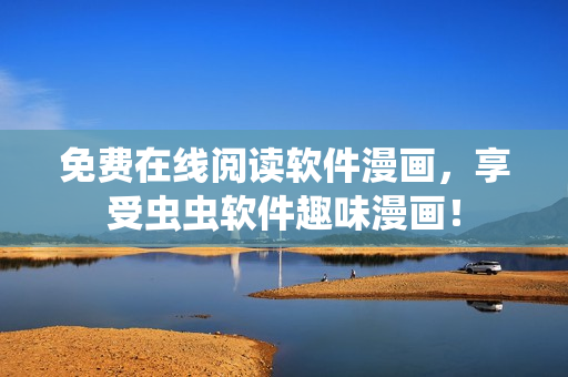 免费在线阅读软件漫画，享受虫虫软件趣味漫画！