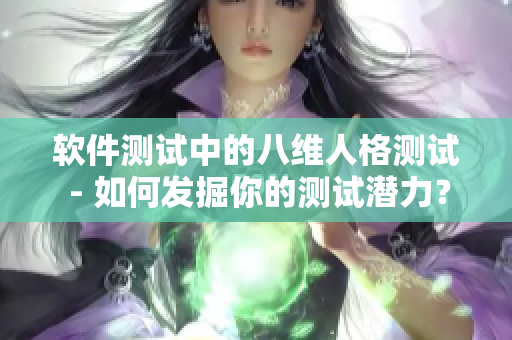 软件测试中的八维人格测试 - 如何发掘你的测试潜力？