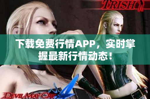 下载免费行情APP，实时掌握最新行情动态！