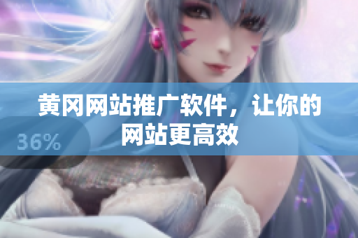 黄冈网站推广软件，让你的网站更高效