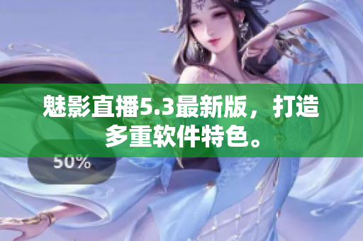 魅影直播5.3最新版，打造多重软件特色。