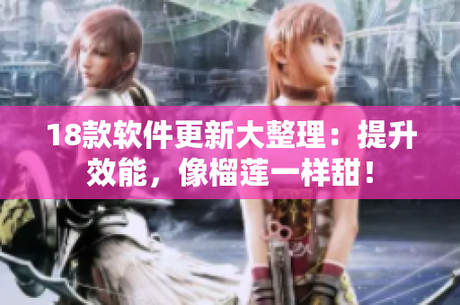 18款软件更新大整理：提升效能，像榴莲一样甜！