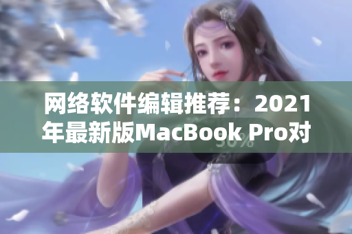 网络软件编辑推荐：2021年最新版MacBook Pro对软件开发的影响