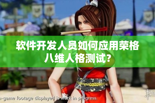 软件开发人员如何应用荣格八维人格测试？